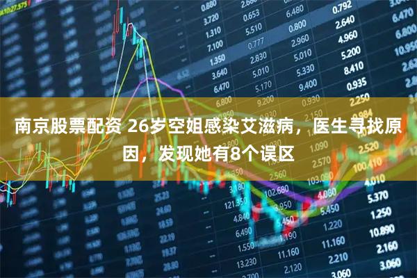 南京股票配资 26岁空姐感染艾滋病，医生寻找原因，发现她有8个误区